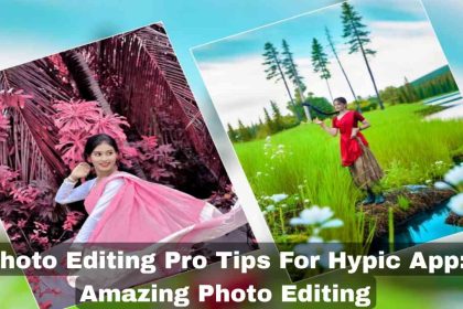 Photo Editing Pro Tips For Hypic App: Amazing Photo Editing